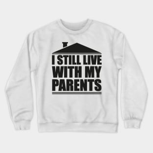 I still live with my parents Crewneck Sweatshirt